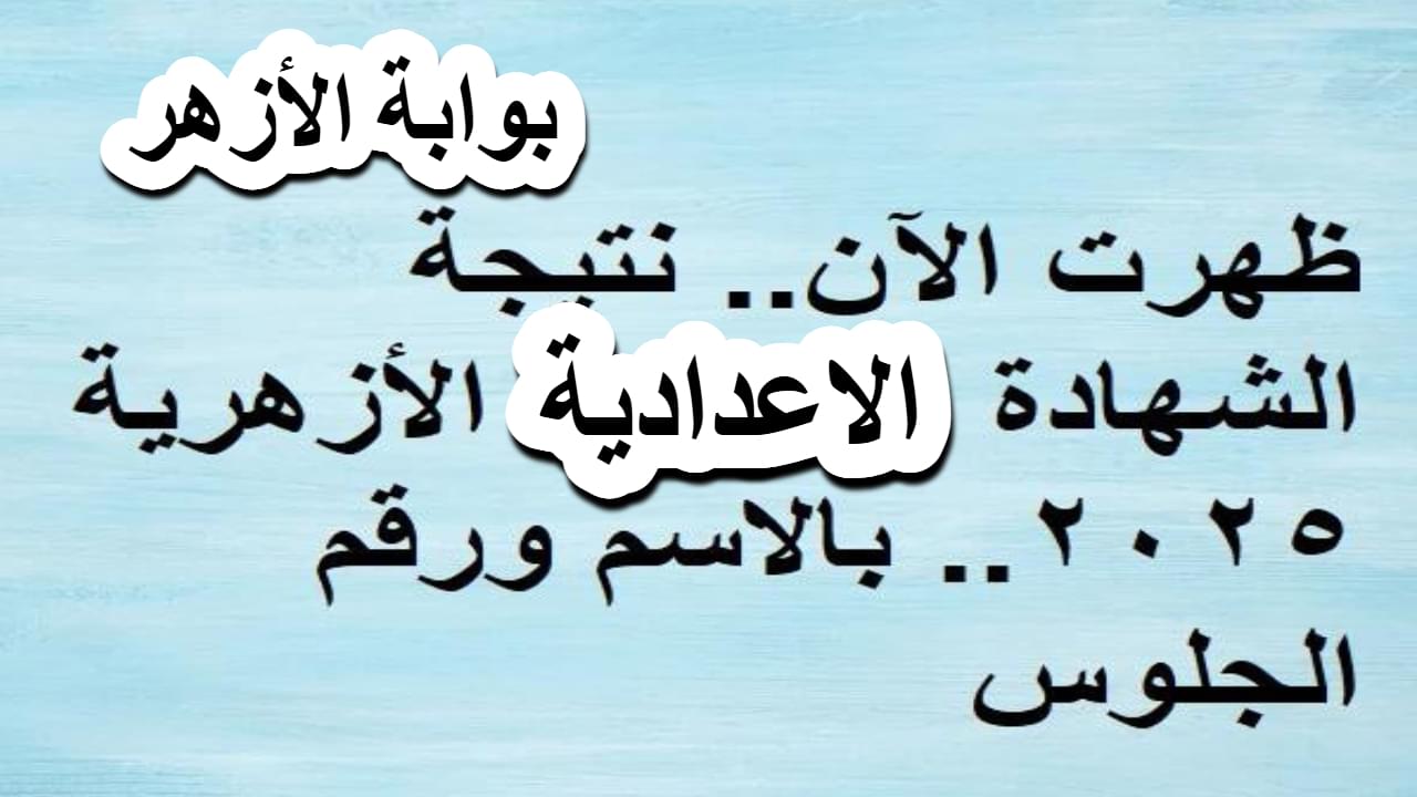 ظهرت الآن .. نتيجة الشهادة الإعدادية الأزهرية 2025 للفصل الدراسي الأول برقم الجلوس